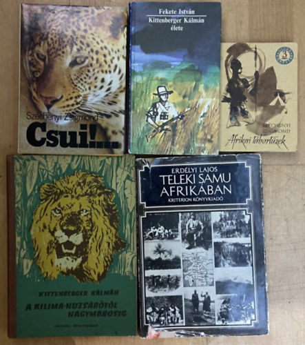 Erd�lyi Lajos, Fekete Istv�n, Sz�chenyi Zsigmond Kittenberger K�lm�n - Afrikai vad�szt�rt�netek - 5db k�nyv - A Kilimandzs�r�t�l Nagymarosig, Teleki Samu Afrik�ban, Kittenberger K�lm�n �lete, Csui!, Afrikai t�bort�zek