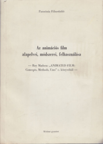 Stadler Jnos  Pannnia Filmstdi (ford.) - Az animcis film alapelvei, mdszerei, felhasznlsa (Roy Madsen: "Animated Film: Concepts, Methods, Uses" c. knyvbl) (kzirat gyannt)