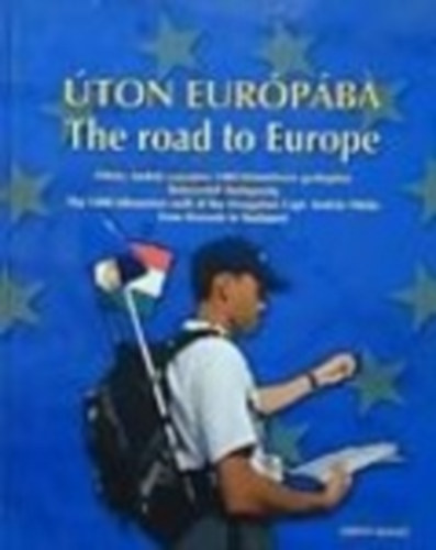F�leky Andr�s - �ton Eur�p�ba - The road to Europe - F�leky Andr�s sz�zados 1400 kilom�teres gyalogl�sa Br�sszelt�l Budapestig - The 1400 kilometres walk of the Hungariaon Capt. Andr�s F�leky from Brussels to Budapest