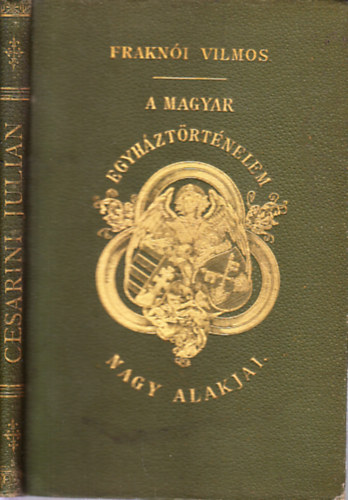 Frakn�i Vilmos - Cesarini Juli�n b�bornok magyarorsz�gi p�pai k�vet �lete (A magyar egyh�zt�rt�nelem nagy alakjai)