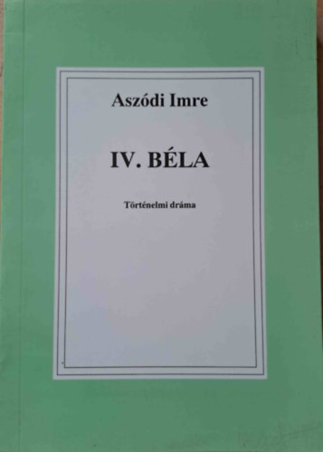 Aszdi Imre - IV. Bla - Trtnelmi drma