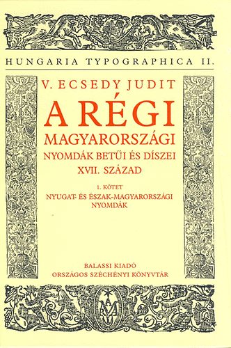 V. Ecsedy Judit - A régi magyarországi nyomdák betűi és díszei - XVII. század - 1. kötet
