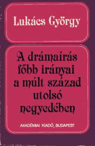 Luk�cs Gy�rgy - A dr�ma�r�s f�bb ir�nyai a m�lt sz�zad utols� negyed�ben