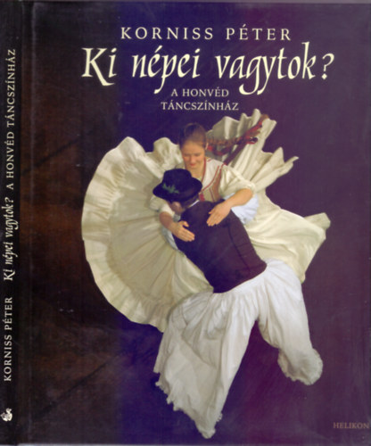 Korniss Péter (fotó) - Szále László (szöveg) - Ki népei vagytok? - A Honvéd Táncszínház (Kétnyelvű: magyar-angol)