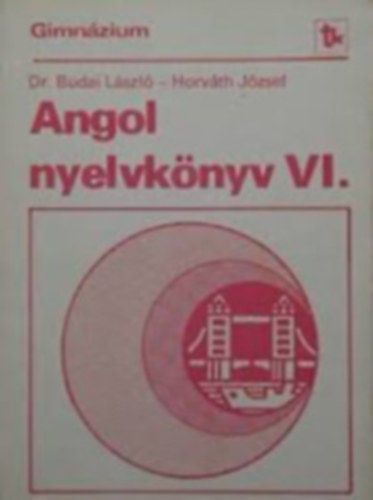 Dr. Horváth József Budai László - Angol nyelvkönyv VI. - A gimnázium IV. speciális osztályai számára (harmadik kiadás)