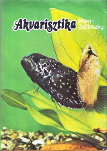 Zsilinszky Sándor Horn Péter - Akvarisztika - Gyakorlati díszhaltenyésztés