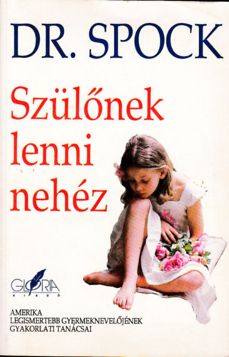 Dr. Benjamin Spock - Szülőnek lenni nehéz AMERIKA LEGISMERTEBB GYERMEKNEVELŐJÉNEK GYAKORLATI TANÁCSAI