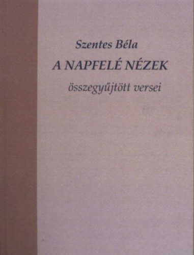 Szentes Bla - A napfel nzek - sszegyjtt versei