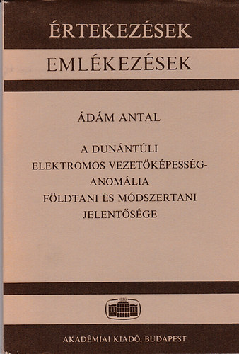 dm Antal - rtekezsek - Emlkezsek (A dunntli elektromos vezetkpessg-anomlia fldtani...)