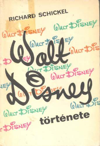 Eichard Schickel - Walt Disney t�rt�nete