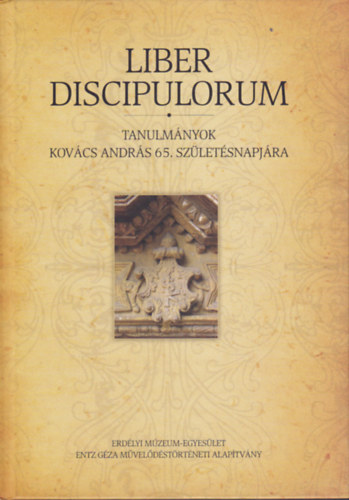 Kov�cs Zsolt - Sarkadi Nagy Emese - Weisz Attila  (szerk.) - Liber Discipulorum - Tanulm�nyok Kov�cs Andr�s 65. sz�let�snapj�ra