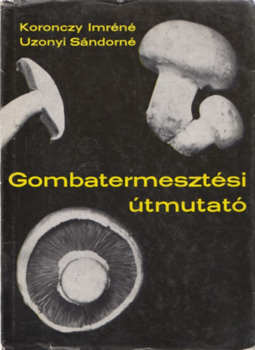 Koronczy I.-n�-Uzonyi S.-n� - Gombatermeszt�si �tmutat�