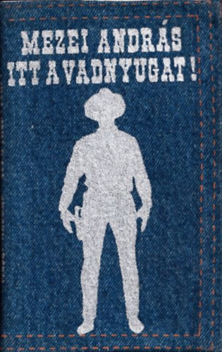 Mezei Andr�s - Itt a vadnyugat (Bertha Bulcsunak dedik�lt p�ld�ny)