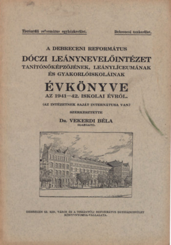 dr. Vekerdi B�la - A Debreceni Reform�tus D�czi Le�nynevel�int�zet Tan�t�n�k�pz�j�nek, Le�nyl�ceum�nak �s Gyakorl�iskol�inak �vk�nye az 1941-42. iskolai �vr�l