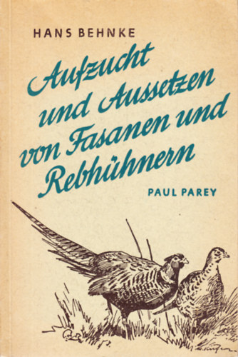 Hans Behnke - Aufzucht und Aussetzen von Fasanen und Rebhühnern