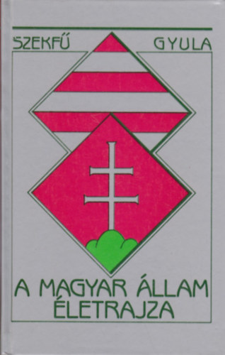 Szekf� Gyula - A magyar �llam �letrajza