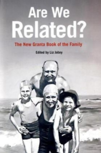 Liz Jobey - Are we related - The new granta book of the family