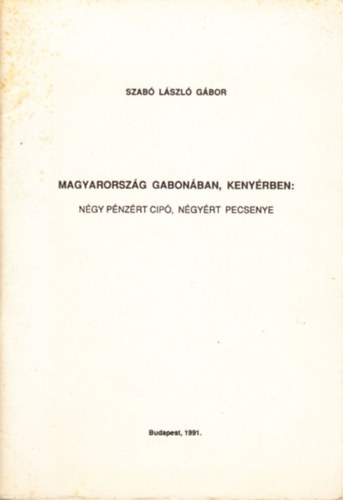 Szab Lszl Gbor - Magyarorszg gabonban, kenyrben: Ngy pnzrt cip, ngyrt pecsenye