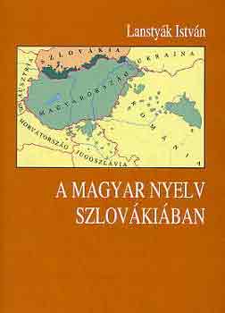Lanstyk Istvn - A magyar nyelv Szlovkiban