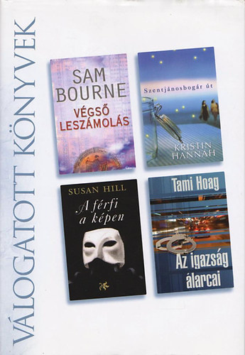 Kristin Hannah, Susan Hill, Tami Hoag Sam Bourne - V�gs� lesz�mol�s - Szentj�nosbog�r �t - A f�rfi a k�pen - Az igazs�g �larcai