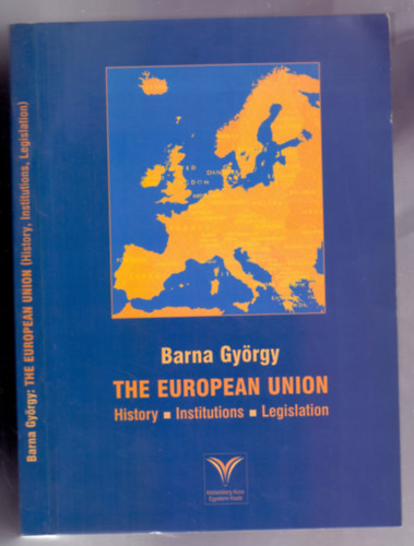 Barna Gyrgy - The European Union - History, Institutions, Legislation (Dediklt)