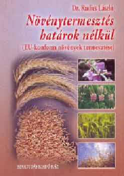 Dr. Radics L�szl� - N�v�nytermeszt�s hat�rok n�lk�l.  EU-konform n�v�nyek termeszt�se
