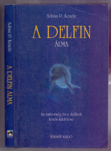 Adrian P. Kezele - A delfin lma (Az emberisg s a delfinek kzs kldetse)