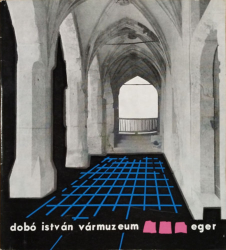 Kov�cs B�la - Szab� J�nos Gy�z� - Az egri v�r �lete - Ki�ll�t�s az egri v�r g�tikus palot�j�ban