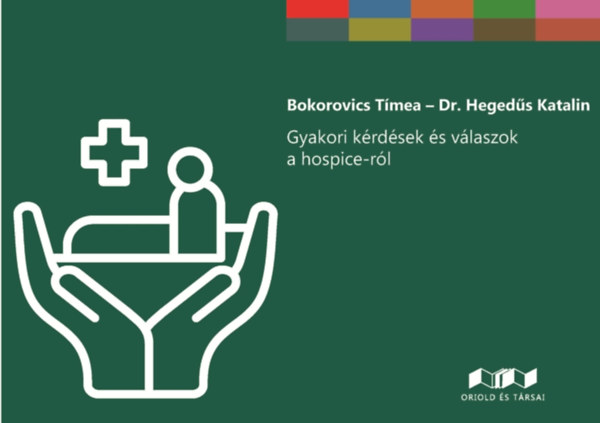 Dr. Hegedűs Katalin Bokorovics Tímea - Gyakori kérdések és válaszok a hospice-ról