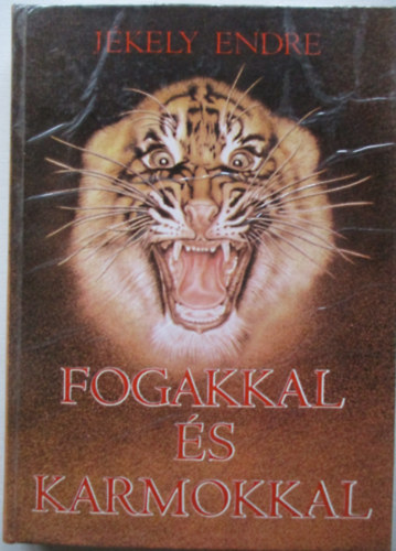 Jékely Endre - Fogakkal és karmokkal - Mendemondák és történetek a ragadozókról