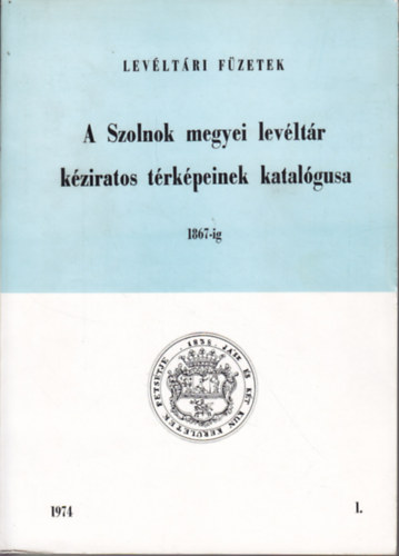 Antal rpd (szerk.) - A Szolnok Megyei Levltr kziratos trkpeinek katalgusa 1867-ig (Levltri fzetek 1.)