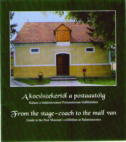 Kovács Gergelyné és Bartók Ibolya (gondozta) - A kocsiszekértől a postaautóig. Kalauz a balatonszemesi Postamúzeum kiállításához / From the stage-coach to the mail van - Guide to the Post Museum's exhibition at Balatonszemes