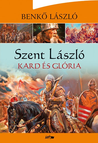 Benkő László - Szent László - Kard és glória