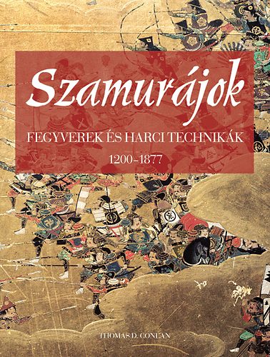Thomas D. Conlan - Szamurájok - Fegyverek és harci technikák 1200-1877