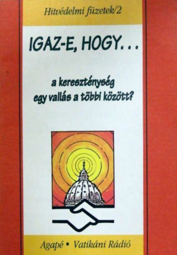 Szab� Ferenc S. J. - Igaz-e, hogy... a kereszt�nys�g egy vall�s a t�bbi k�z�tt?