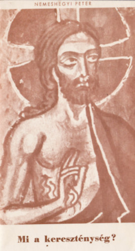 Nemeshegyi Péter - Mi a kereszténység ?