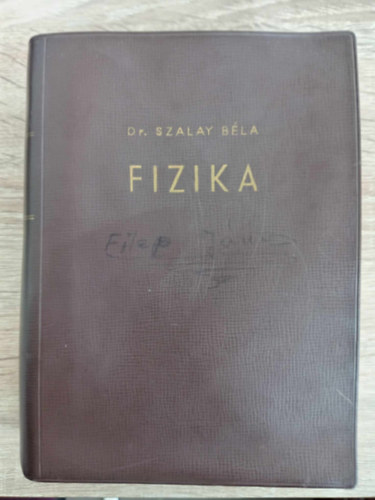 Dr. Dr. Selmeczi Klmn  Szalay Bla (lektor) - Szalay: Fizika - tdolgozott s bvtett kiads (Mechanika / Rezgsek, hullmok, hangtan / Htan / Elektromossgtan / Fnytan / Atomfizika)