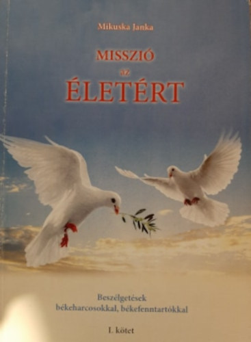 Mikuska Janka - Misszi az letrt - Beszlgetsek bkeharcosokkal, bkefenntartkkal (I. ktet)