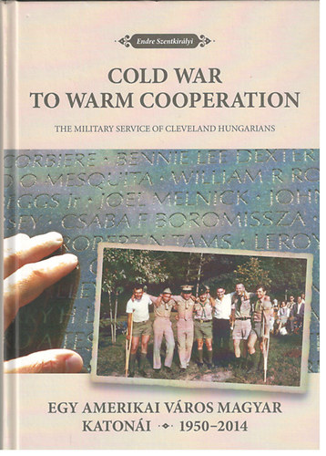 Endre Szentkir�lyi - Cold War to warm cooperation (the military service of Cleveland hungarians) - Egy amerikai v�ros magyar katon�i (1950-2014)
