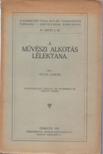 Ol�h G�bor - A m�v�szi alkot�s l�lektana (A Debreceni Tisza Istv�n Tudom�nyos T�rsas�g I. oszt�ly�nak kiadv�nyai IV. k�tet 2. sz.)