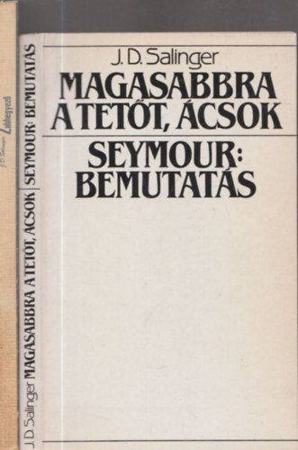 J. D. Salinger - 2db J. D. Salinger: Zabhegyező + Magasabbra a tetőt, ácsok-Seymour:Bemutatás
