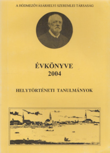 A h�dmez�v�s�rhelyi Szeremlei T�rsas�g �vk�nyve 2004 - Helyt�rt�neti tanulm�nyok