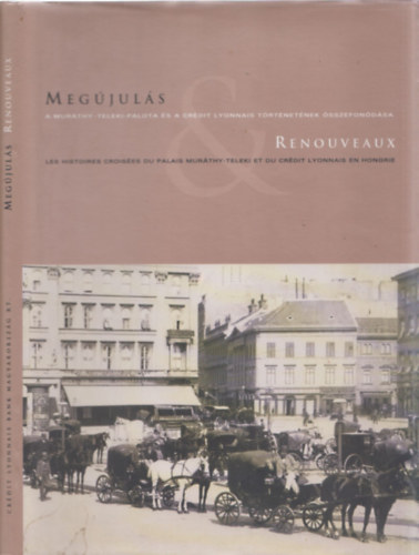  Lugosi Lugo Lszl. Joyeux Olivier. Vrain Ccile (Szerkeszt) - Megjuls - Renouveaux (A Murthy-Teleki-Palota s a Crdit Lyonnais trtnetnek sszefondsa - Les histoires croises du palais Murthy-Teleki et du Crdit Lyonnais en Hongrie)