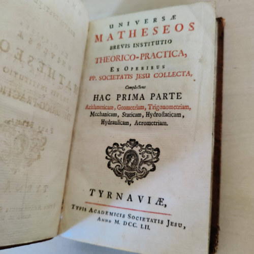 Universae matheseos brevis institutio theoretico-practica, ex operibus PP. Societatis Jesu collecta / Pars Prima