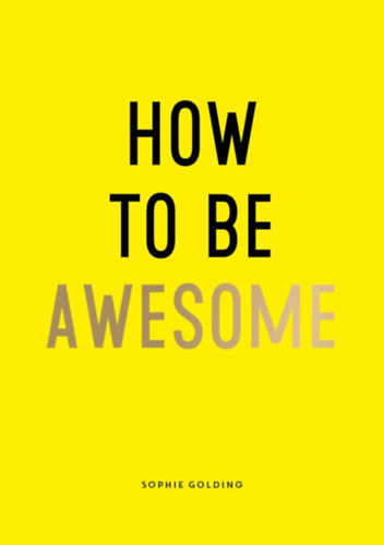 Sophie Golding - How To Be Awesome