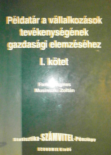 Farkas gnes - Musinszki Zoltn - Pldatr a vllalkozsok tevkenysgnek gazdasgi elemzshez I. ktet
