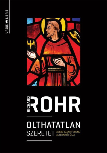 Richard Rohr - Olthatatlan szeretet - Assisi Szent Ferenc alternatv tja