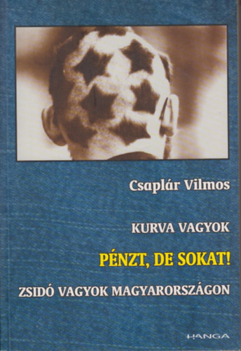 Csaplr Vilmos - Kurva vagyok - Pnzt, de sokat! - Zsid vagyok Magyarorszgon