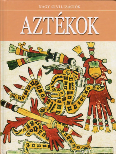 Daniel Gimeno (szerk.) - Aztékok (Nagy civilizációk 10.)