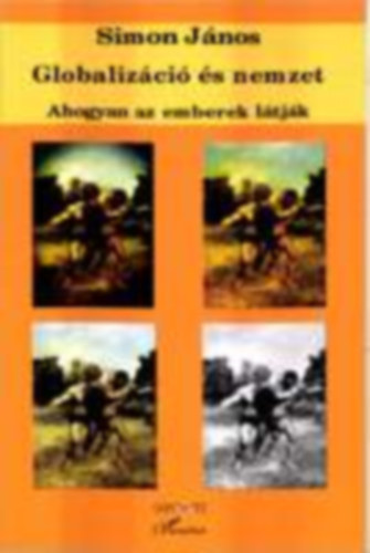 Simon J�nos - Globaliz�ci� �s nemzet - Ahogyan az emberek l�tj�k